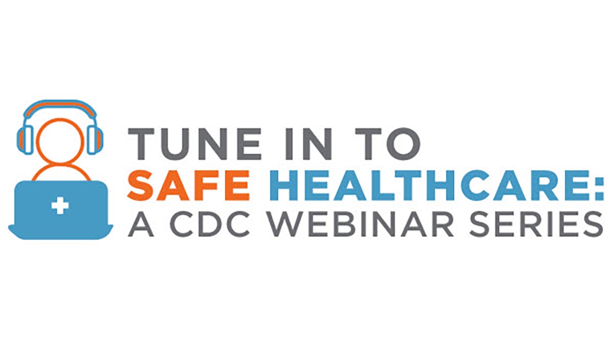 Tune In To Safe Healthcare A CDC Webinar Series Infection Control CDC